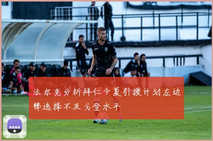法尔克分析拜仁今夏引援计划左边锋选择不及戈登水平